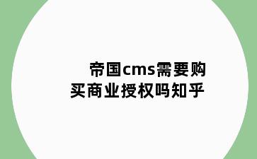 帝国cms需要购买商业授权吗知乎