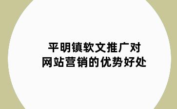 平明镇软文推广对网站营销的优势好处