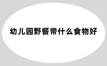 幼儿园野餐带什么食物好
