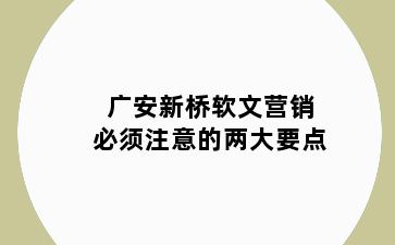广安新桥软文营销必须注意的两大要点