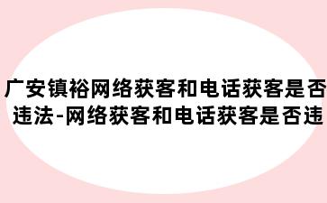 广安镇裕网络获客和电话获客是否违法-网络获客和电话获客是否违法了