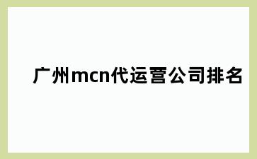 广州mcn代运营公司排名