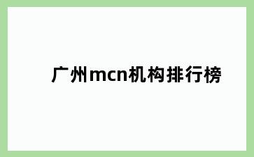 广州mcn机构排行榜
