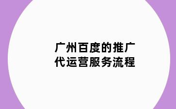广州百度的推广代运营服务流程