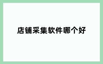 店铺采集软件哪个好
