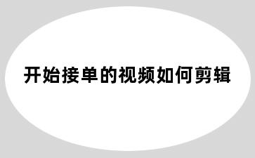 开始接单的视频如何剪辑