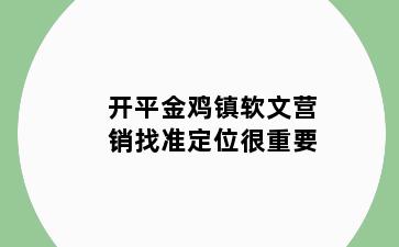 开平金鸡镇软文营销找准定位很重要