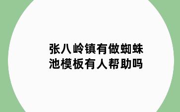 张八岭镇有做蜘蛛池模板有人帮助吗