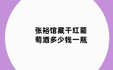 张裕馆藏干红葡萄酒多少钱一瓶
