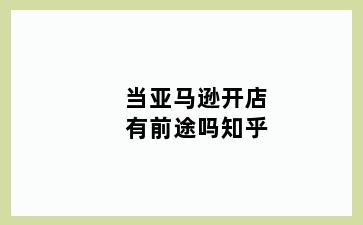 当亚马逊开店有前途吗知乎