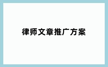 律师文章推广方案