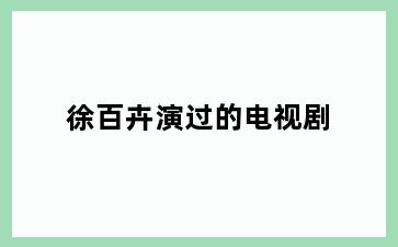 徐百卉演过的电视剧