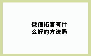 微信拓客有什么好的方法吗