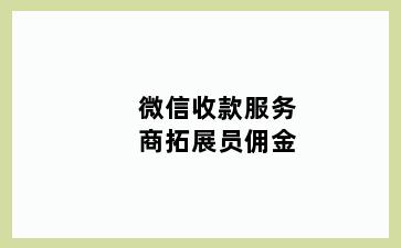 微信收款服务商拓展员佣金