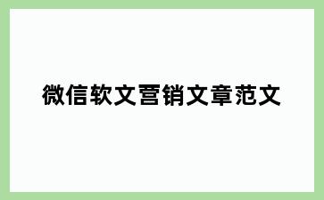 微信软文营销文章范文