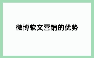 微博软文营销的优势