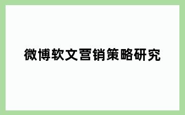 微博软文营销策略研究