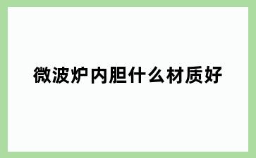 微波炉内胆什么材质好