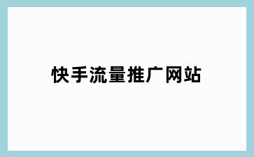 快手流量推广网站