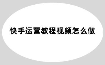 快手运营教程视频怎么做