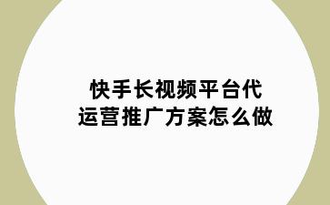 快手长视频平台代运营推广方案怎么做