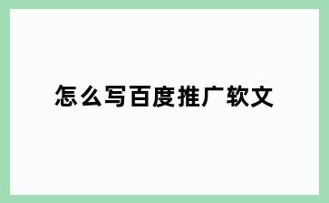 怎么写百度推广软文