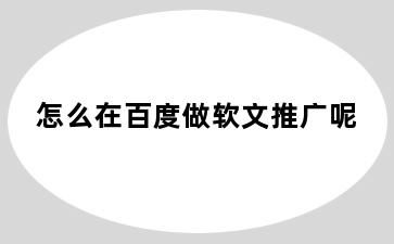 怎么在百度做软文推广呢