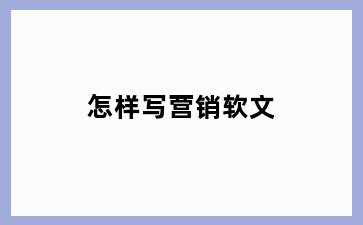 怎样写营销软文