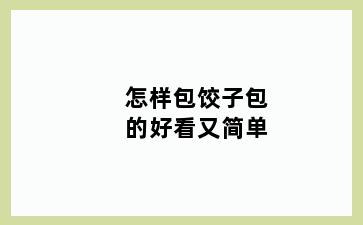 怎样包饺子包的好看又简单