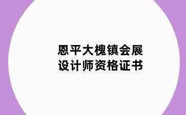 恩平大槐镇会展设计师资格证书