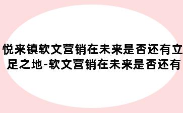 悦来镇软文营销在未来是否还有立足之地-软文营销在未来是否还有立足之地呢