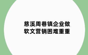 慈溪周巷镇企业做软文营销困难重重
