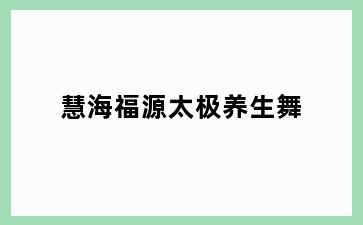 慧海福源太极养生舞