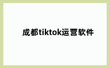 成都tiktok运营软件