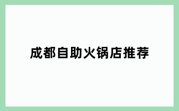 成都自助火锅店推荐