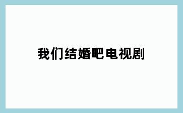 我们结婚吧电视剧