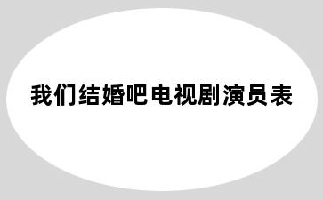 我们结婚吧电视剧演员表