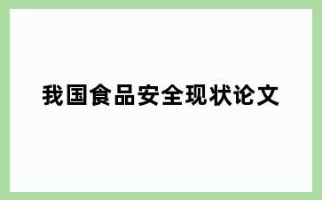 我国食品安全现状论文