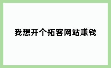 我想开个拓客网站赚钱