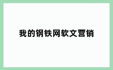 我的钢铁网软文营销
