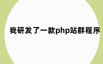 我研发了一款php站群程序