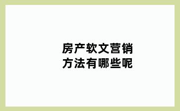 房产软文营销方法有哪些呢