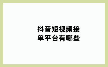 抖音短视频接单平台有哪些