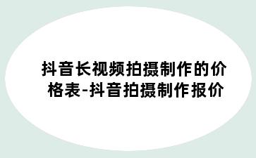 抖音长视频拍摄制作的价格表-抖音拍摄制作报价