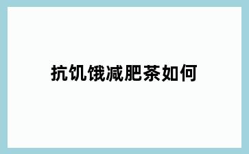 抗饥饿减肥茶如何