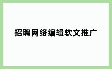 招聘网络编辑软文推广