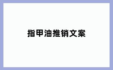 指甲油推销文案
