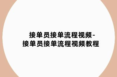 接单员接单流程视频-接单员接单流程视频教程