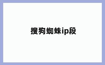 搜狗蜘蛛ip段