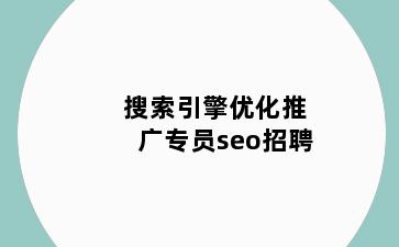 搜索引擎优化推广专员seo招聘